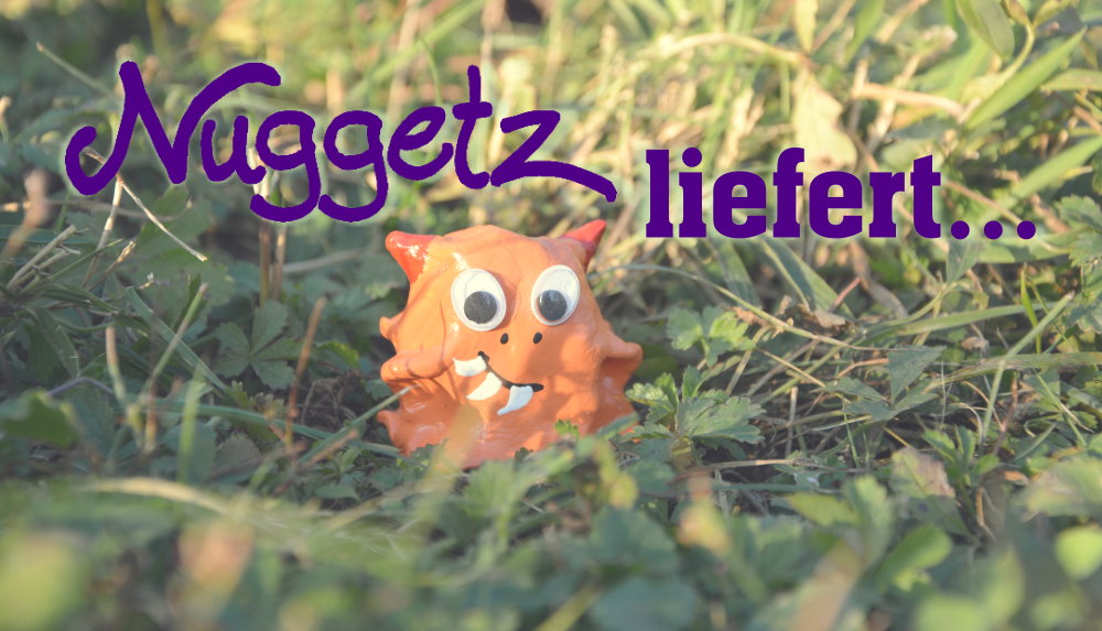 Nuggetz liefert...